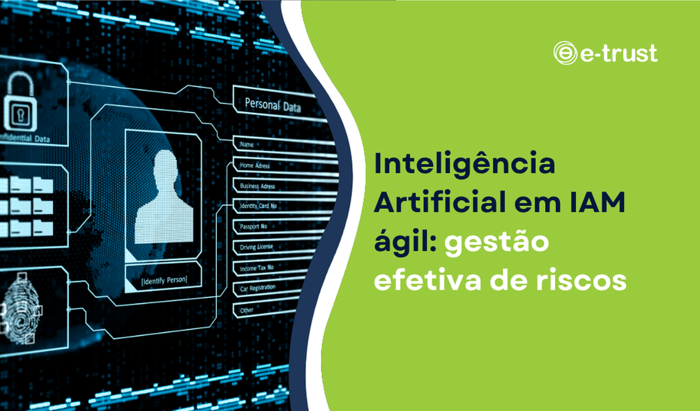 Inteligência Artificial em IAM ágil: gestão efetiva de riscos - E-TRUST